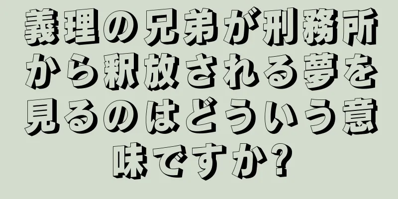 義理の兄弟が刑務所から釈放される夢を見るのはどういう意味ですか?