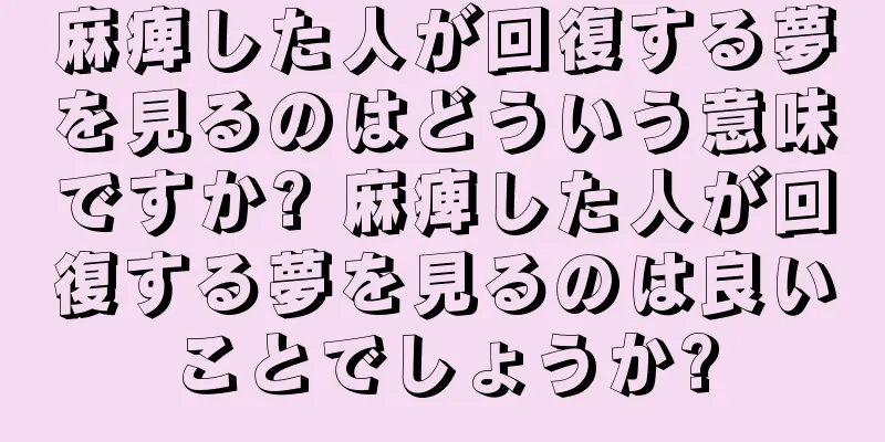 麻痺した人が回復する夢を見るのはどういう意味ですか? 麻痺した人が回復する夢を見るのは良いことでしょうか?