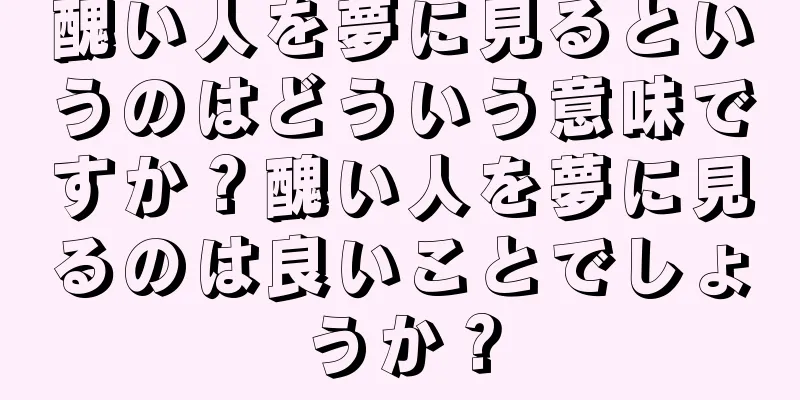醜い人を夢に見るというのはどういう意味ですか？醜い人を夢に見るのは良いことでしょうか？