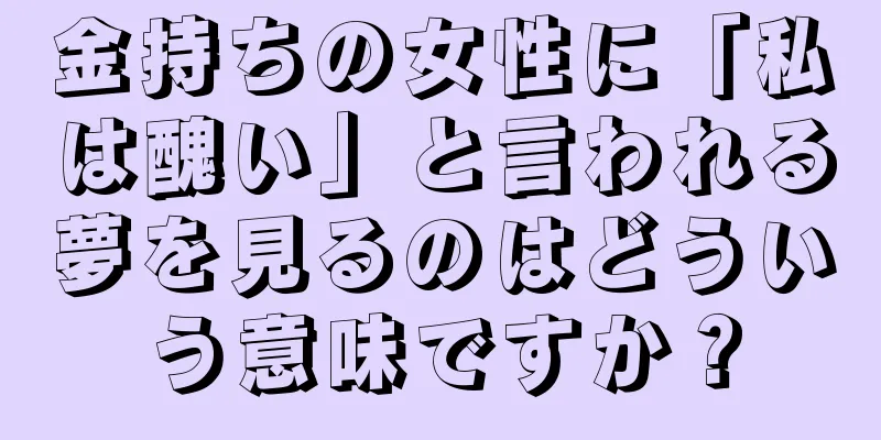 金持ちの女性に「私は醜い」と言われる夢を見るのはどういう意味ですか？