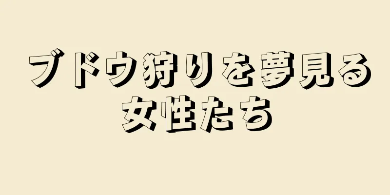 ブドウ狩りを夢見る女性たち
