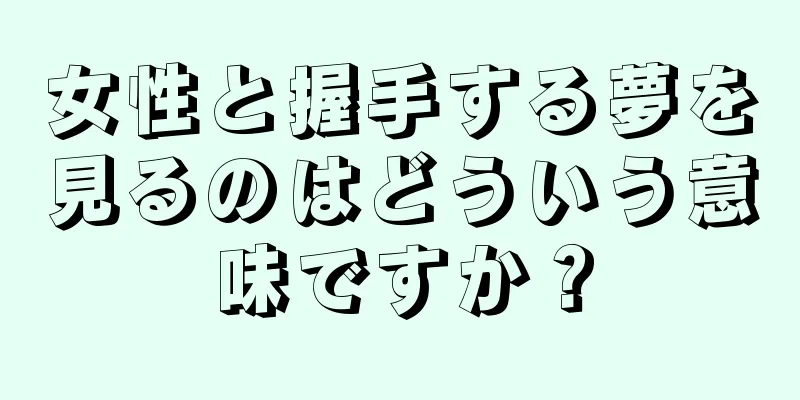 女性と握手する夢を見るのはどういう意味ですか？