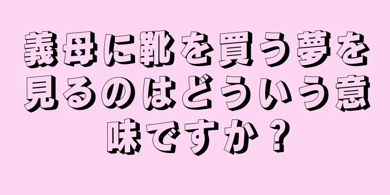 義母に靴を買う夢を見るのはどういう意味ですか？