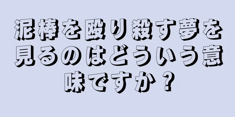 泥棒を殴り殺す夢を見るのはどういう意味ですか？