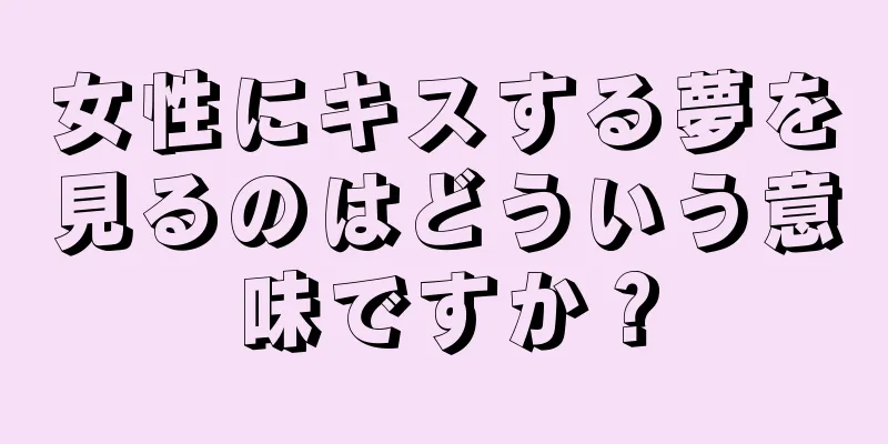 女性にキスする夢を見るのはどういう意味ですか？