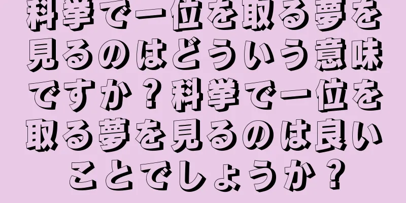 科挙で一位を取る夢を見るのはどういう意味ですか？科挙で一位を取る夢を見るのは良いことでしょうか？