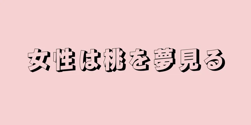 女性は桃を夢見る