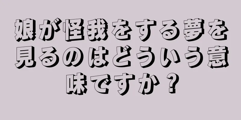 娘が怪我をする夢を見るのはどういう意味ですか？