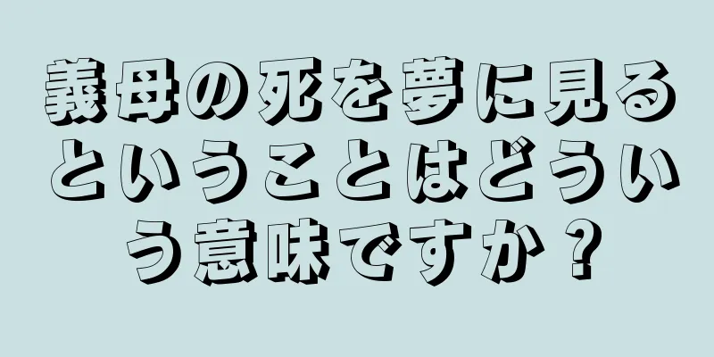 義母の死を夢に見るということはどういう意味ですか？
