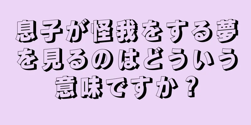 息子が怪我をする夢を見るのはどういう意味ですか？