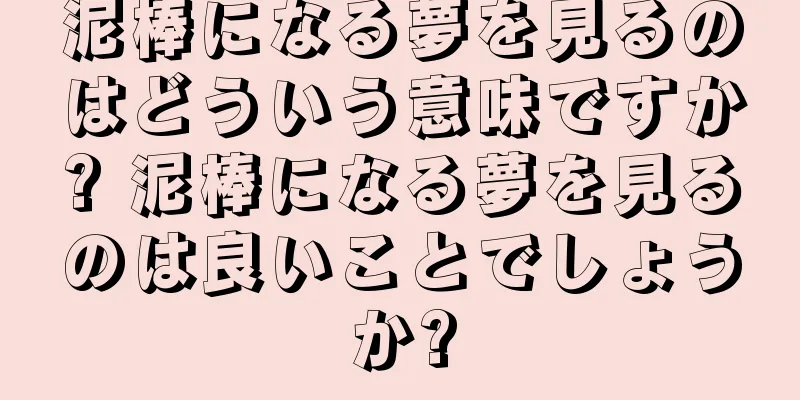 泥棒になる夢を見るのはどういう意味ですか? 泥棒になる夢を見るのは良いことでしょうか?