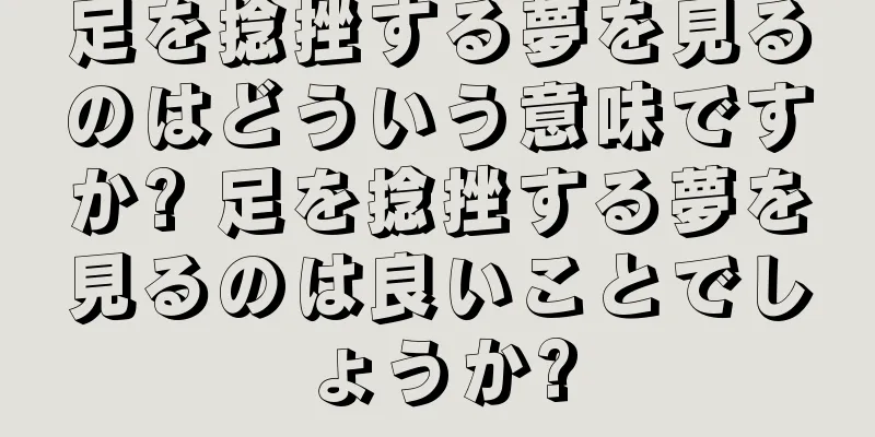 足を捻挫する夢を見るのはどういう意味ですか? 足を捻挫する夢を見るのは良いことでしょうか?