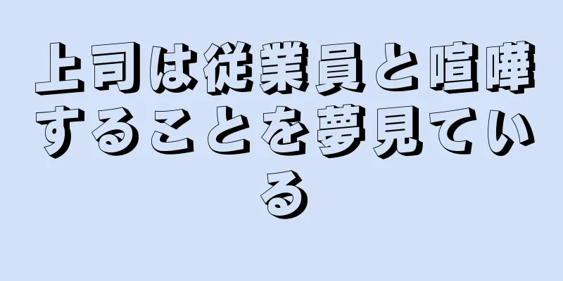 上司は従業員と喧嘩することを夢見ている