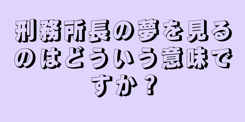 刑務所長の夢を見るのはどういう意味ですか？