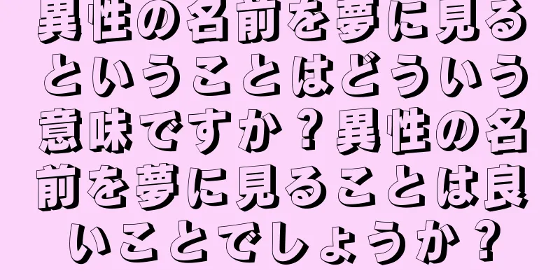 異性の名前を夢に見るということはどういう意味ですか？異性の名前を夢に見ることは良いことでしょうか？