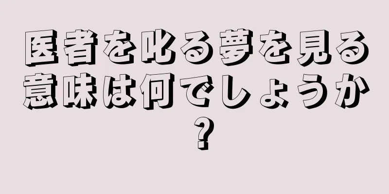 医者を叱る夢を見る意味は何でしょうか？