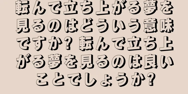 転んで立ち上がる夢を見るのはどういう意味ですか? 転んで立ち上がる夢を見るのは良いことでしょうか?