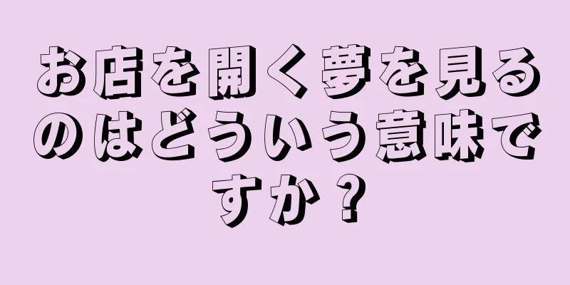 お店を開く夢を見るのはどういう意味ですか？