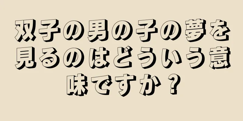 双子の男の子の夢を見るのはどういう意味ですか？
