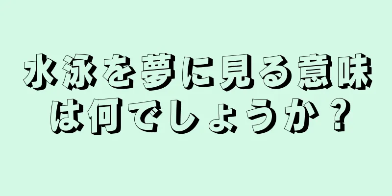 水泳を夢に見る意味は何でしょうか？