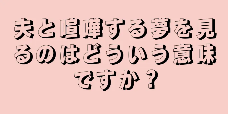 夫と喧嘩する夢を見るのはどういう意味ですか？
