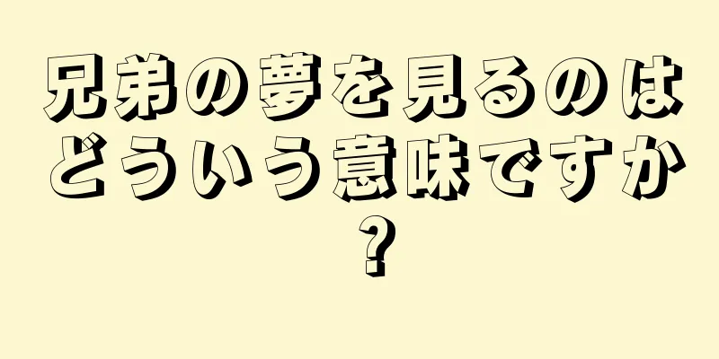 兄弟の夢を見るのはどういう意味ですか？
