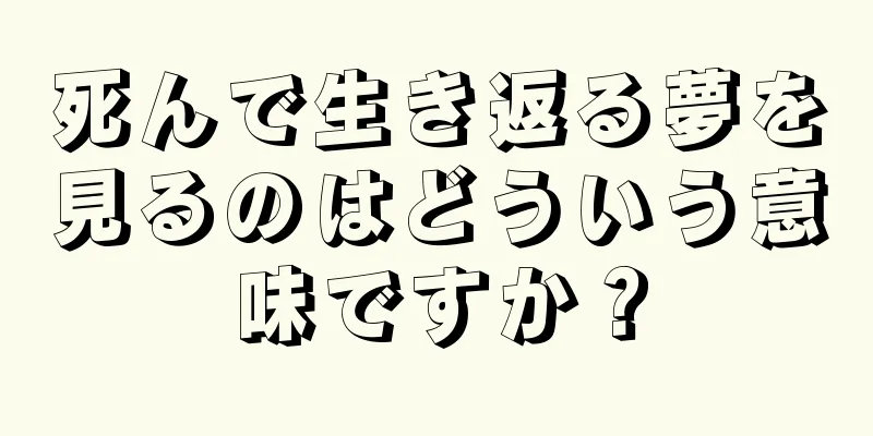 死んで生き返る夢を見るのはどういう意味ですか？