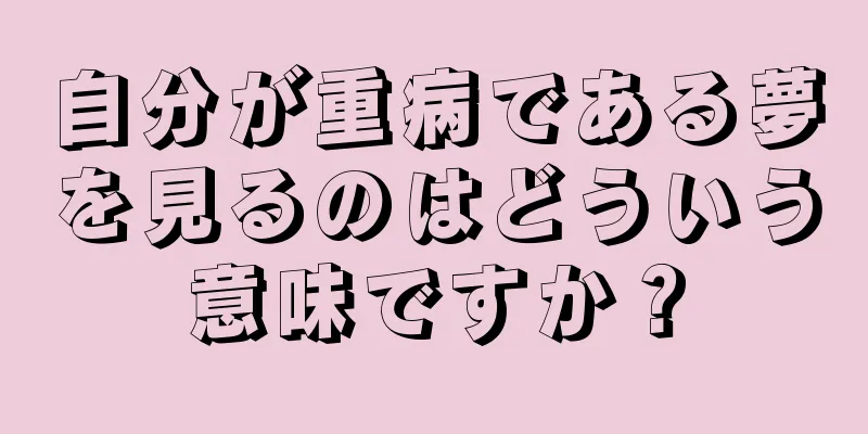 自分が重病である夢を見るのはどういう意味ですか？