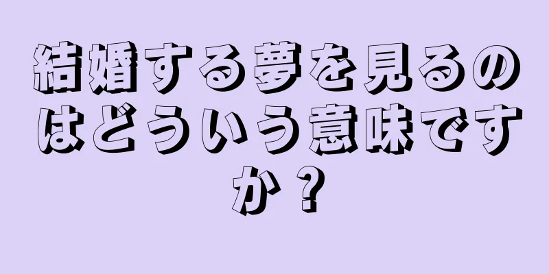 結婚する夢を見るのはどういう意味ですか？