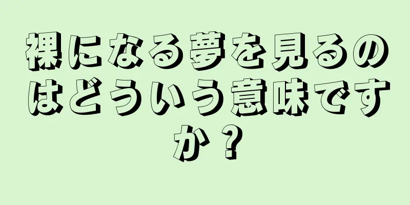 裸になる夢を見るのはどういう意味ですか？