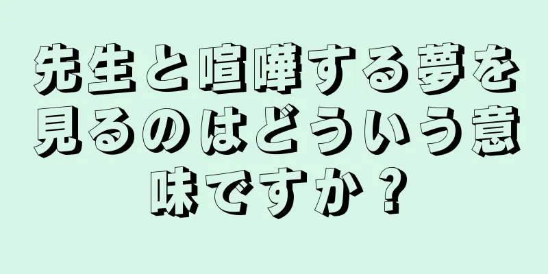 先生と喧嘩する夢を見るのはどういう意味ですか？