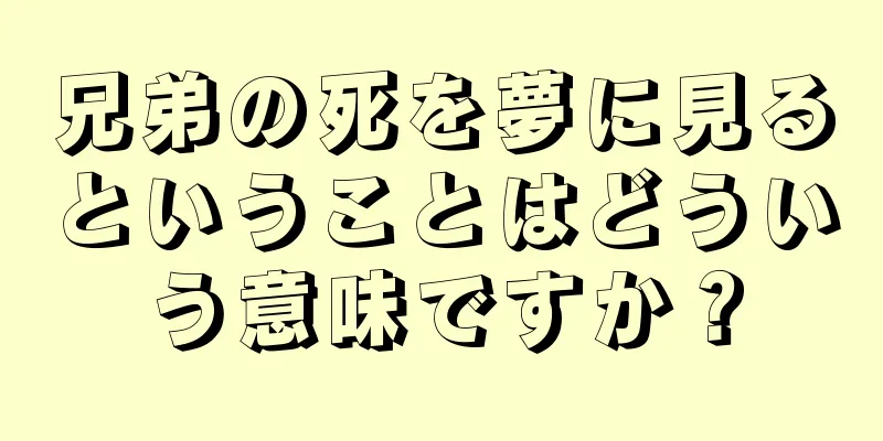 兄弟の死を夢に見るということはどういう意味ですか？