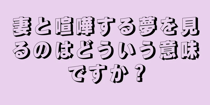 妻と喧嘩する夢を見るのはどういう意味ですか？