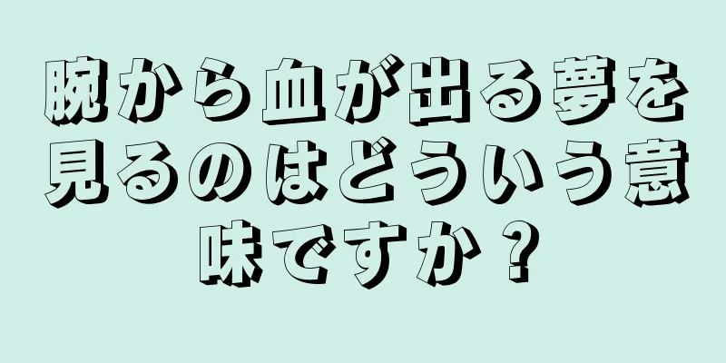 腕から血が出る夢を見るのはどういう意味ですか？
