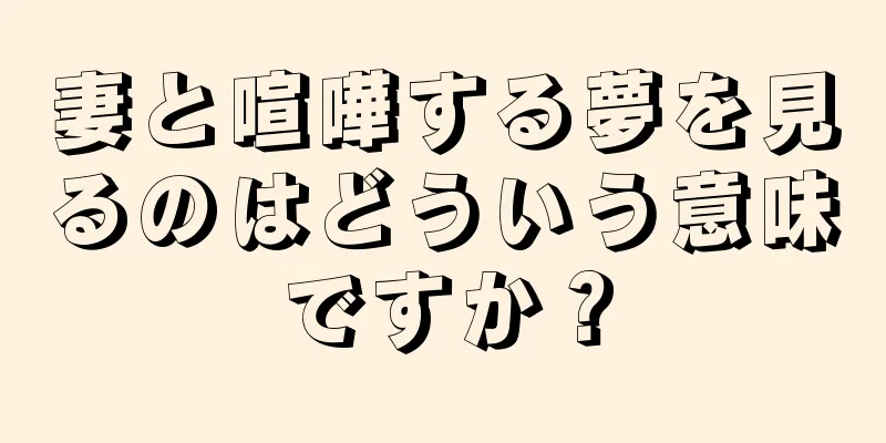 妻と喧嘩する夢を見るのはどういう意味ですか？