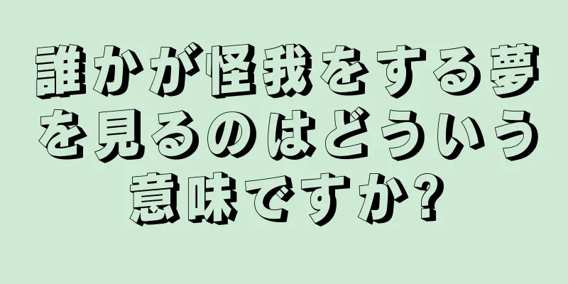 誰かが怪我をする夢を見るのはどういう意味ですか?