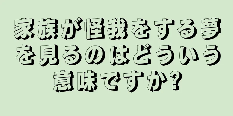 家族が怪我をする夢を見るのはどういう意味ですか?