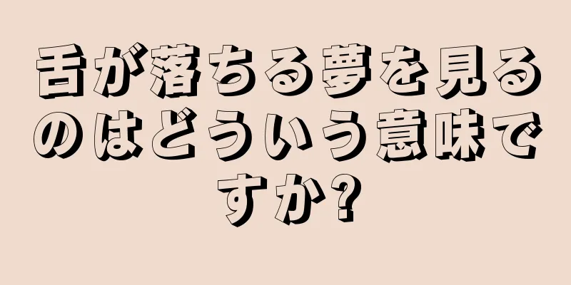 舌が落ちる夢を見るのはどういう意味ですか?