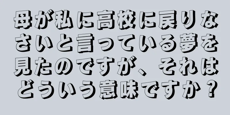 母が私に高校に戻りなさいと言っている夢を見たのですが、それはどういう意味ですか？
