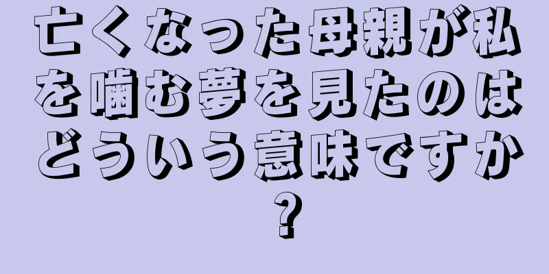 亡くなった母親が私を噛む夢を見たのはどういう意味ですか？