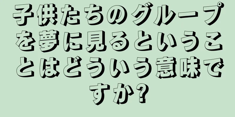 子供たちのグループを夢に見るということはどういう意味ですか?