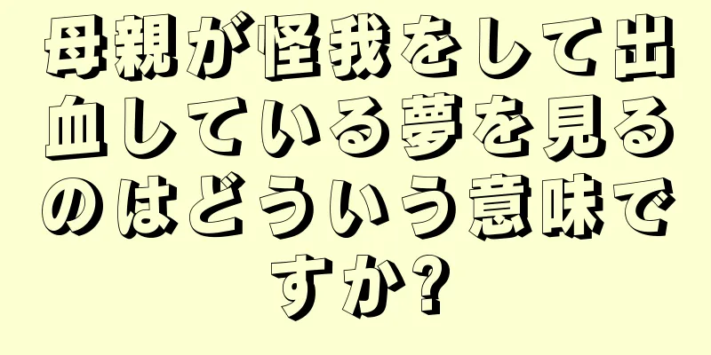 母親が怪我をして出血している夢を見るのはどういう意味ですか?