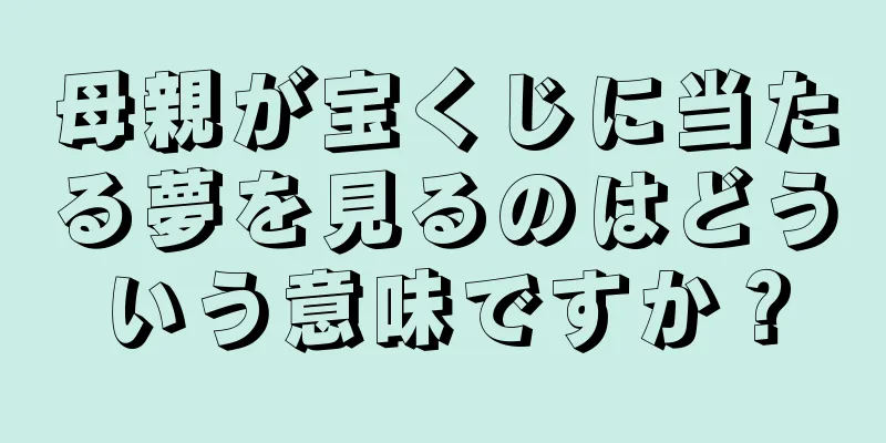 母親が宝くじに当たる夢を見るのはどういう意味ですか？