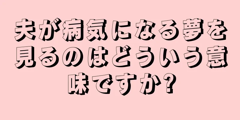 夫が病気になる夢を見るのはどういう意味ですか?