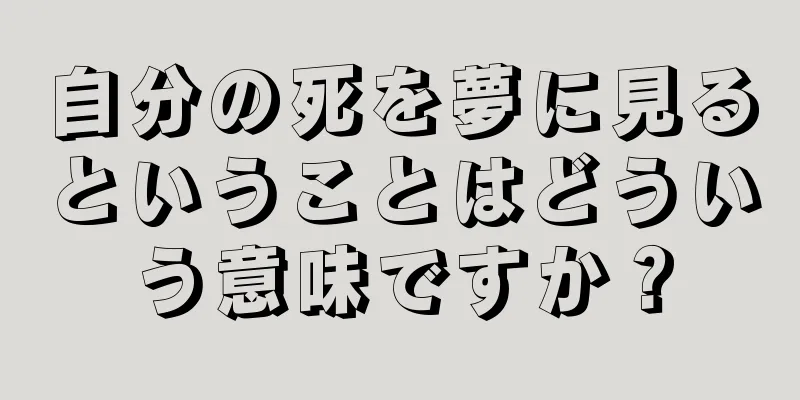 自分の死を夢に見るということはどういう意味ですか？