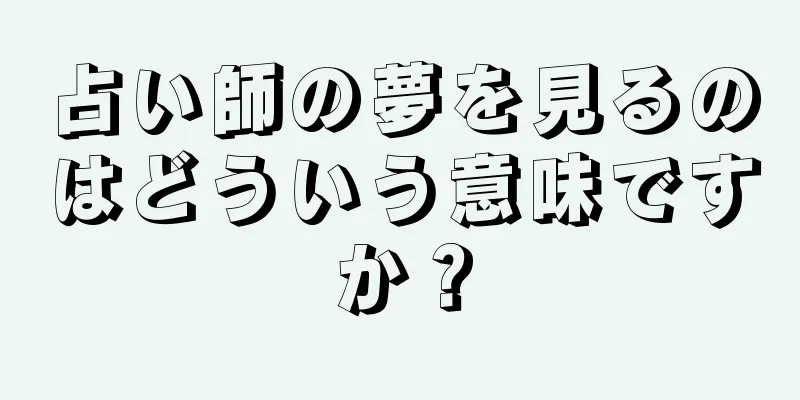 占い師の夢を見るのはどういう意味ですか？