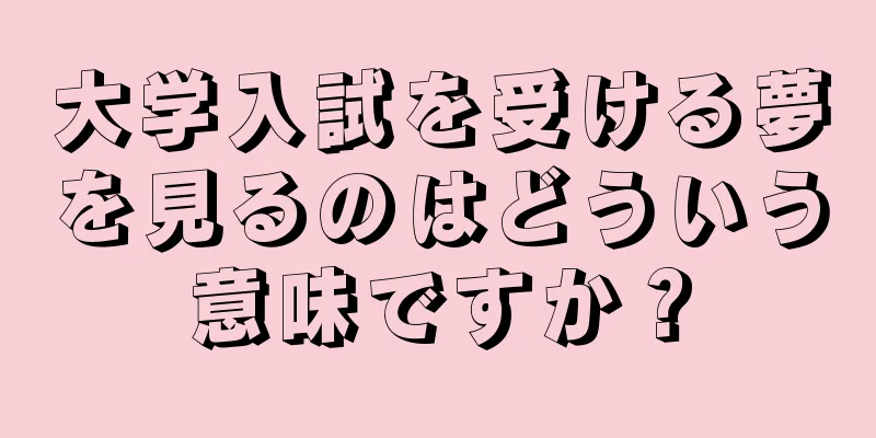 大学入試を受ける夢を見るのはどういう意味ですか？