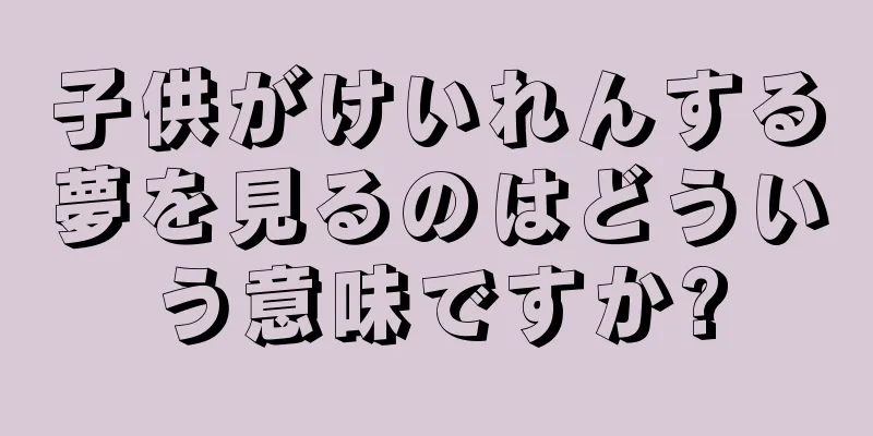 子供がけいれんする夢を見るのはどういう意味ですか?