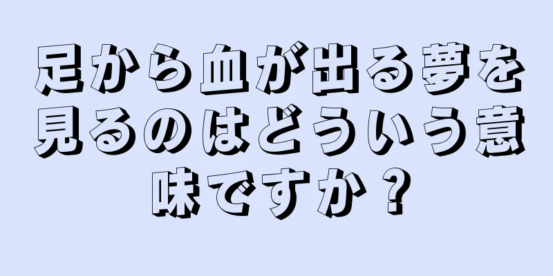 足から血が出る夢を見るのはどういう意味ですか？