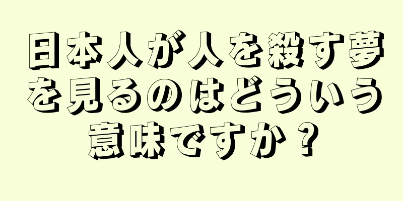 日本人が人を殺す夢を見るのはどういう意味ですか？